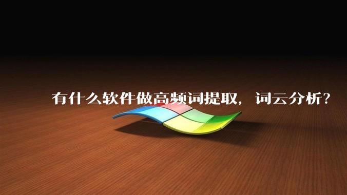 有什么软件做高频词提取，词云分析？