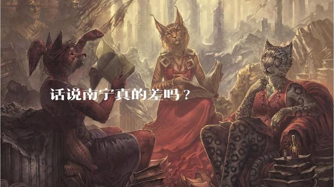 话说南宁真的差吗?