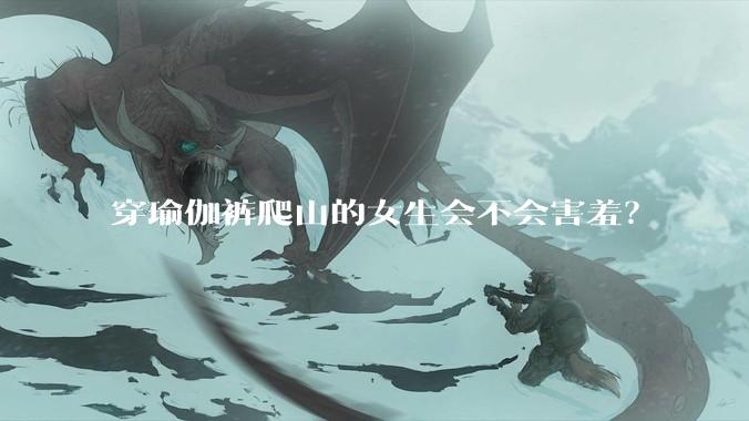 穿瑜伽裤爬山的女生会不会害羞？