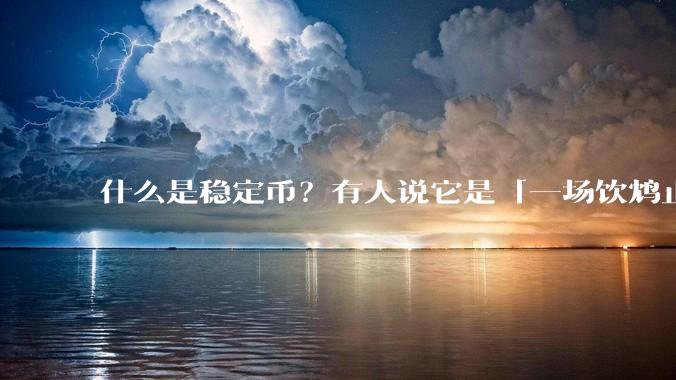 什么是稳定币？有人说它是「一场饮鸩止渴的游戏」，你怎么看？