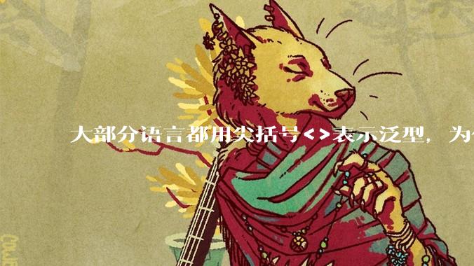 大部分语言都用尖括号<>表示泛型，为什么golang要标新立异用中括号？